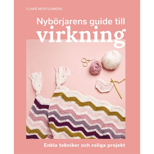 Nybörjarens guide till virkning : Lär dig virkning från grunden