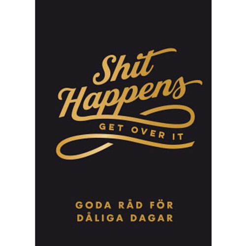 Shit happens get over it : goda råd för dåliga dagar