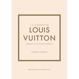 Lilla boken om Louis Vuitton : historien om det ikoniska modehuset