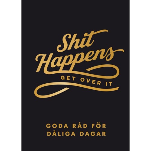 Shit happens get over it : goda råd för dåliga dagar