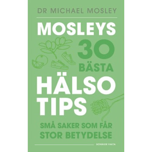 Mosleys 30 bästa hälsotips : Små saker som får stor betydelse