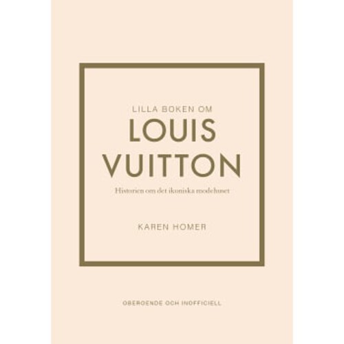 Lilla boken om Louis Vuitton : historien om det ikoniska modehuset